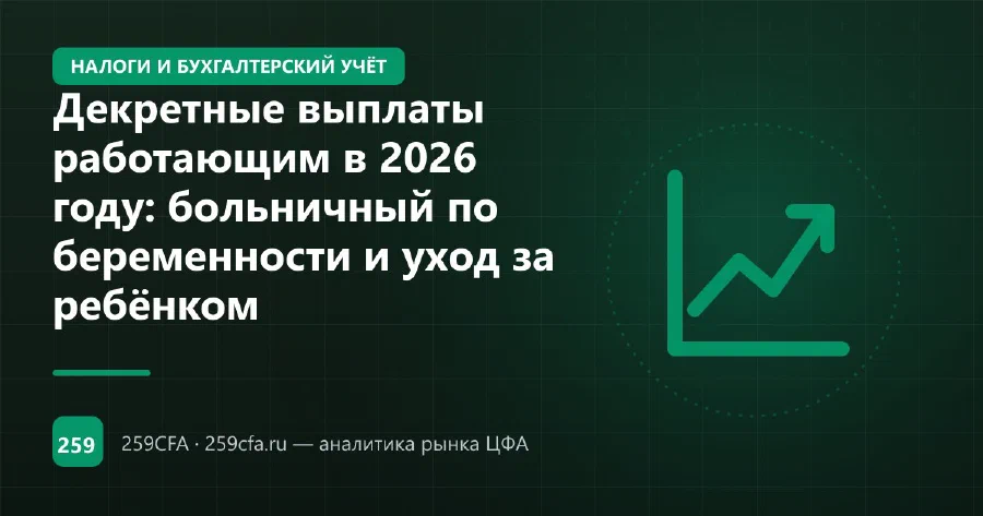 Декретные выплаты работающим в 2026 году: больничный по беременности и уход за ребёнком