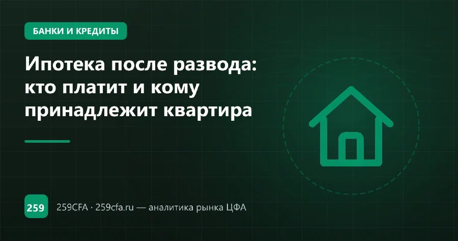 Ипотека после развода: кто платит и кому принадлежит квартира