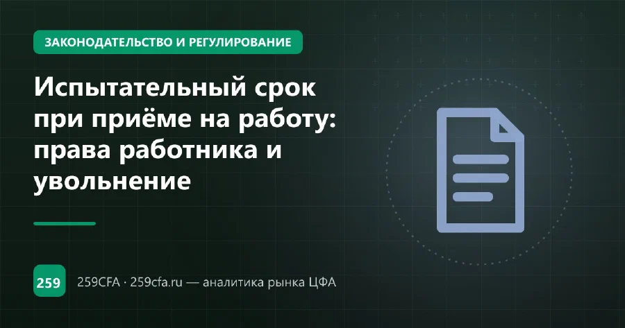 Испытательный срок при приёме на работу: права работника и увольнение