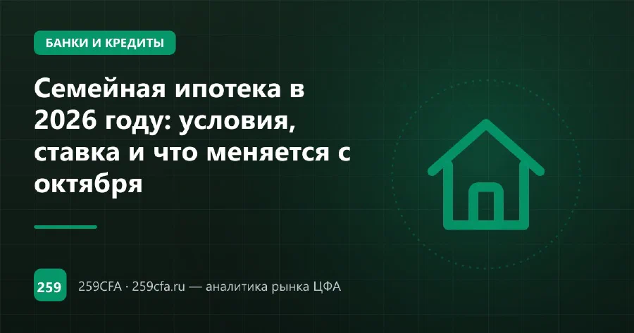 Семейная ипотека в 2026 году: условия, ставка и что меняется с октября
