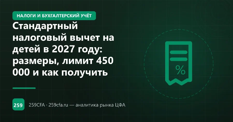 Стандартный налоговый вычет на детей в 2027 году: размеры, лимит 450 000 и как получить