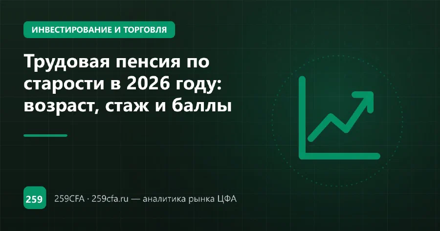 Трудовая пенсия по старости в 2026 году: возраст, стаж и баллы