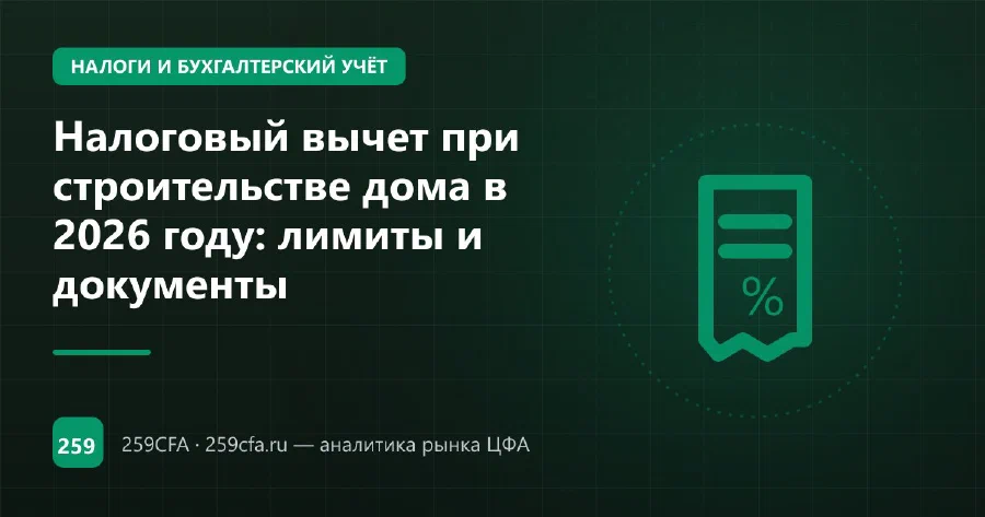 Налоговый вычет при строительстве дома в 2026 году: лимиты и документы